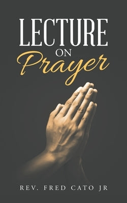 Lecture on Prayer by Cato, Fred, Jr.