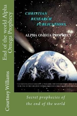 End of the world Alpha Omega Prophecy: Secret prophecies of the end of the world by Williams Cs, Courtney Seymour