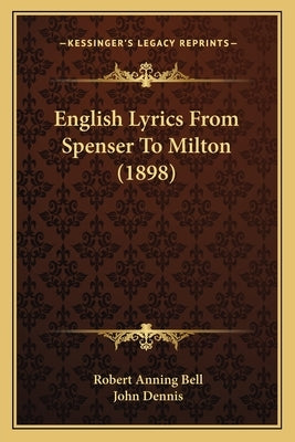 English Lyrics From Spenser To Milton (1898) by Bell, Robert Anning