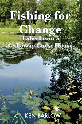 Fishing For Change: Tales From A Galloway Guest House by Barlow, Ken