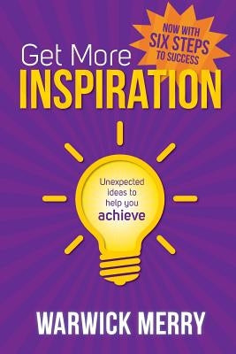 Get More Inspiration: Unexpected ideas to help you achieve by Merry, Warwick