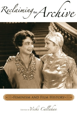 Reclaiming the Archive: Feminism and Film History by Callahan, Vicki