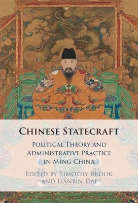 Chinese Statecraft: Political Theory and Administrative Practice in Ming China by Brook, Timothy