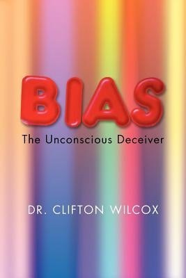 Bias: The Unconscious Deceiver by Wilcox, Clifton W.