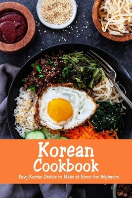 Korean Cookbook: Easy Korean Dishes to Make at Home for Beginners: Korean Home Cooking by McClain, Joaquin