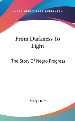 From Darkness To Light: The Story Of Negro Progress by Helm, Mary