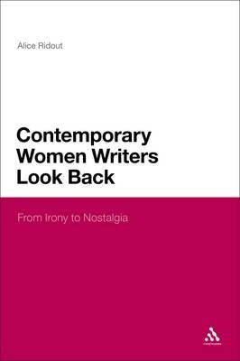 Contemporary Women Writers Look Back: From Irony to Nostalgia by Ridout, Alice