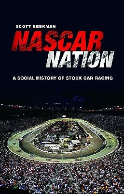 NASCAR Nation: A History of Stock Car Racing in the United States by Beekman, Scott