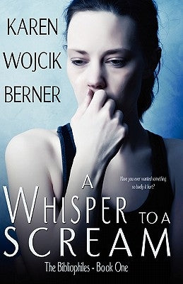 A Whisper to a Scream: The Bibliophiles: Book One by Berner, Karen Wojcik
