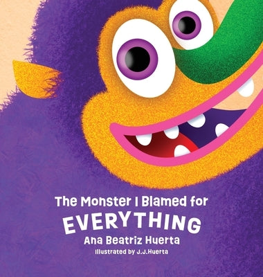 The Monster I Blamed for EVERYTHING: Fun Children's Picture Book Teaching Personal Responsibility with English Language Arts Activities by Huerta, Ana Beatriz