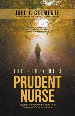 The Story of a Prudent Nurse: A Heartwarming Memoir with Krysha and May Cabuenas-Clemente by Clemente, Joel J.