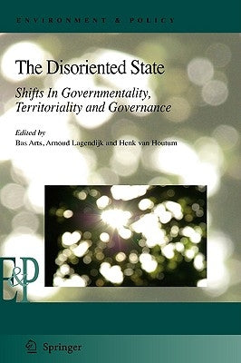 The Disoriented State: Shifts in Governmentality, Territoriality and Governance by Arts, Bas