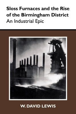 Sloss Furnaces and the Rise of the Birmingham District: An Industrial Epic by Lewis, W. David
