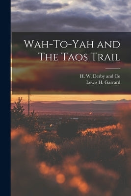 Wah-To-Yah and The Taos Trail by Garrard, Lewis H.