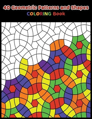 40 Geometric Patterns and Shapes Coloring book: Really RELAXING and Gorgeous Coloring Book for Adults by Publication, Alex