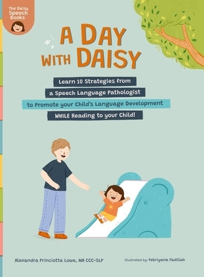 A Day with Daisy: Learn 10 Strategies from a Speech Language Pathologist to Promote your Child's Language Development WHILE Reading to your Child! by Lowe, Alexandra Princiotta