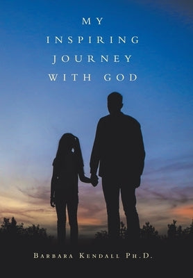 My Inspiring Journey with God by Kendall, Barbara