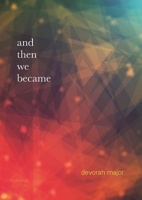 And Then We Became by Major, Devorah