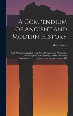 A Compendium of Ancient and Modern History [microform]: With Questions Adapted to the Use of Schools and Academies, Also an Appendix Containing the De by Kerney, M. J. (Martin Joseph) 1819-1