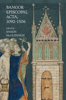 Bangor Episcopal Acta, 1092-1306 by McGuinness, Shaun D.
