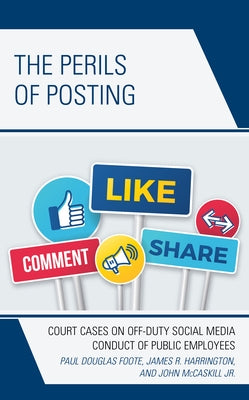 The Perils of Posting: Court Cases on Off-Duty Social Media Conduct of Public Employees by Foote, Paul Douglas