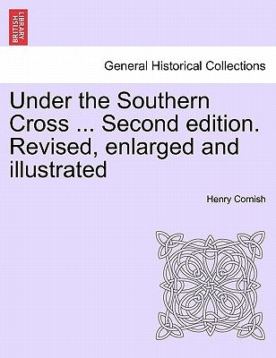 Under the Southern Cross ... Second edition. Revised, enlarged and illustrated by Cornish, Henry