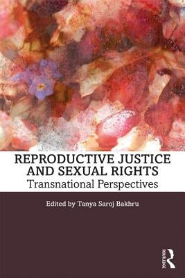 Reproductive Justice and Sexual Rights: Transnational Perspectives by Bakhru, Tanya Saroj