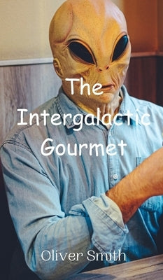 The Intergalactic Gourmet by Smith, Oliver
