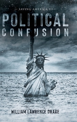 Political Confusion: Saving America III by Drake, William Lawrence