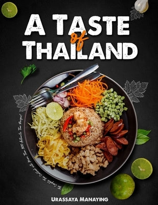 A Taste of Thailand: The Complete Thai Cookbook with More Than 300 Authentic Thai Recipes! by Manaying, Urassaya