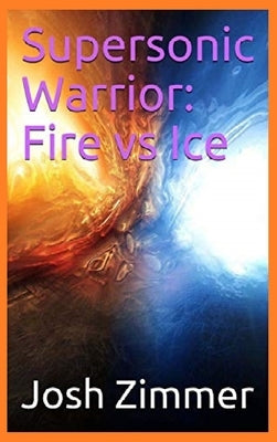Supersonic Warrior: Fire vs Ice by Zimmer, Josh