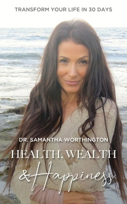 Health, Wealth and Happiness: Transform Your Life in 30 Days by Worthington, Samantha
