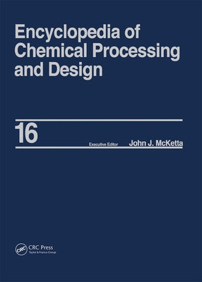 Encyclopedia of Chemical Processing and Design: Volume 16 - Dimensional Analysis to Drying of Fluids with Adsorbants by McKetta, John J., Jr.