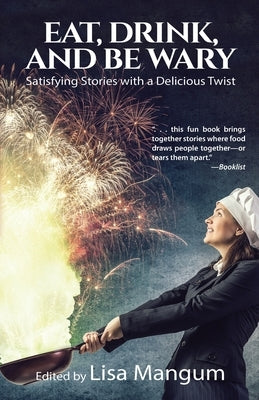Eat, Drink, and Be Wary: Satisfying Stories with a Delicious Twist by Mangum, Lisa