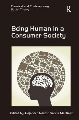 Being Human in a Consumer Society by Martínez, Alejandro Néstor García
