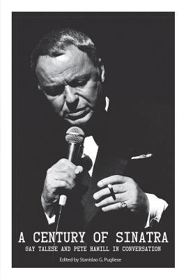 A Century of Sinatra: Gay Talese and Pete Hamill in Conversation by Pugliese, Stanislao