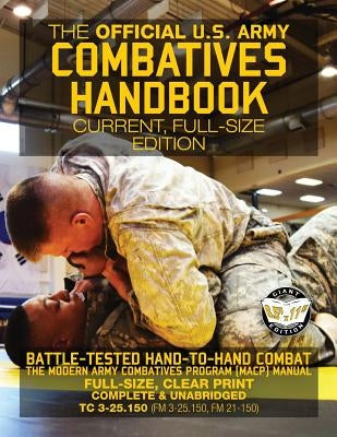 The Official US Army Combatives Handbook - Current, Full-Size Edition: Battle-Tested Hand-to-Hand Combat - the Modern Army Combatives Program (MACP) M by Media, Carlile