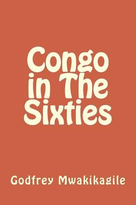 Congo in The Sixties by Mwakikagile, Godfrey