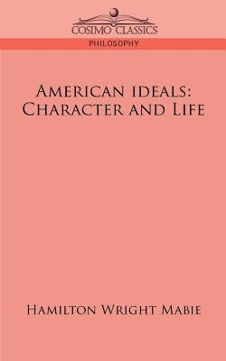 American Ideals: Character and Life by Mabie, Hamilton Wright