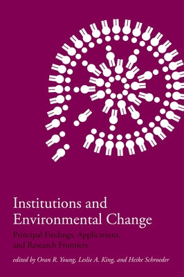 Institutions and Environmental Change: Principal Findings, Applications, and Research Frontiers by Young, Oran R.