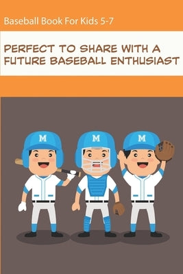 Baseball Book For Kids 5-7_ Perfect To Share With A Future Baseball Enthusiast: Perfect Book For Baseball Lovers Of Any Age by Millonzi, Abe