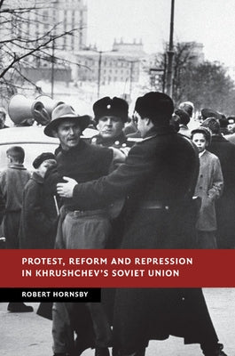 Protest, Reform and Repression in Khrushchev's Soviet Union by Hornsby, Robert