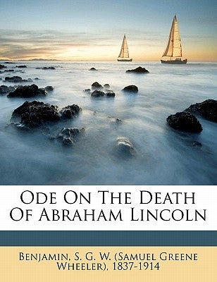 Ode on the death of Abraham Lincoln by Benjamin, S. G. W. (Samuel Greene Wheele