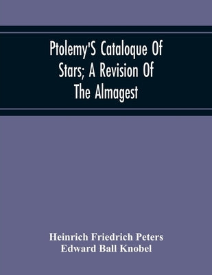 Ptolemy'S Cataloque Of Stars; A Revision Of The Almagest by Friedrich Peters, Heinrich
