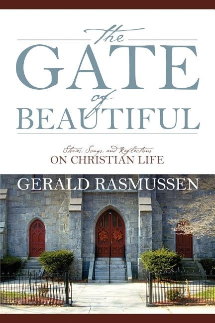The Gate of Beautiful: Stories, Songs, and Reflections on Christian Life by Rasmussen, Gerald