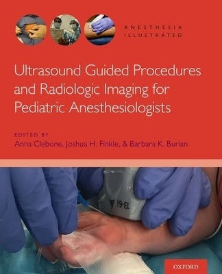 Ultrasound Guided Procedures and Radiologic Imaging for Pediatric Anesthesiologists by Clebone, Anna