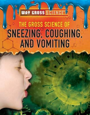 The Gross Science of Sneezing, Coughing, and Vomiting by Gluckstern, Rachel