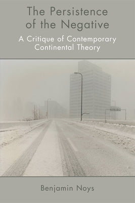 The Persistence of the Negative: A Critique of Contemporary Continental Theory by Noys, Benjamin