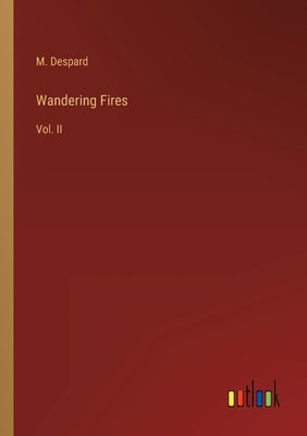 Wandering Fires: Vol. II by Despard, M.