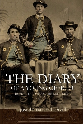 The Diary of a Young Officer During the War of the Rebellion by Favill, Josiah Marshall